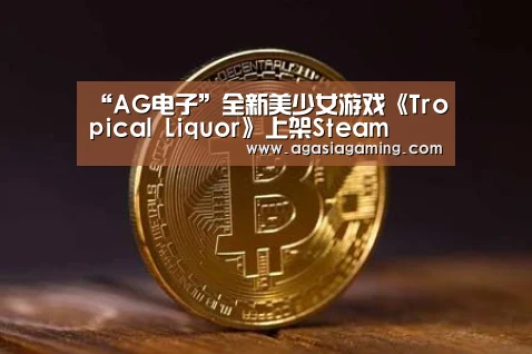 “AG电子”全新美少女游戏《Tropical Liquor》上架Steam(图1)